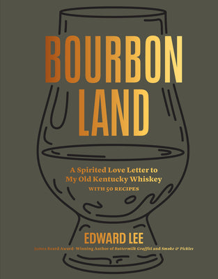 Bourbon Land: A Spirited Love Letter to My Old Kentucky Whiskey, with 50 Recipes by Lee, Edward