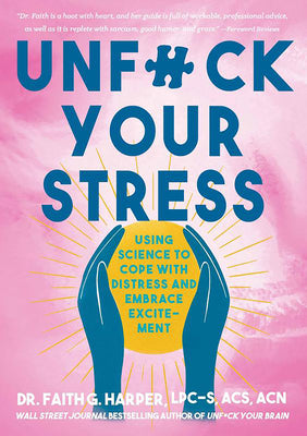 Unfuck Your Stress: Using Science to Cope with Distress and Embrace Excitement by Harper, Faith G.