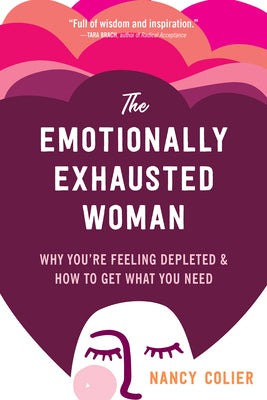 The Emotionally Exhausted Woman: Why You're Feeling Depleted and How to Get What You Need by Colier, Nancy