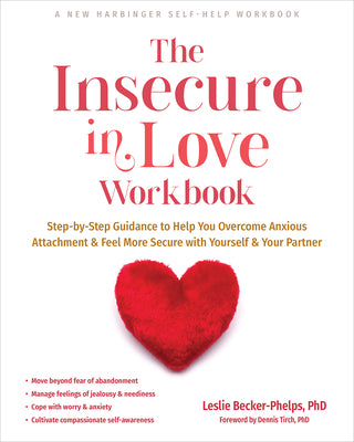 The Insecure in Love Workbook: Step-By-Step Guidance to Help You Overcome Anxious Attachment and Feel More Secure with Yourself and Your Partner by Becker-Phelps, Leslie