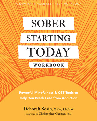 Sober Starting Today Workbook: Powerful Mindfulness and CBT Tools to Help You Break Free from Addiction by Sosin, Deborah