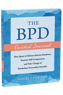 The Bpd Guided Journal: Your Space to Release Intense Emotions, Nurture Self-Compassion, and Take Charge of Borderline Personality Disorder by Fox, Daniel J.