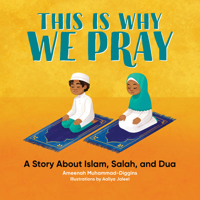 This Is Why We Pray: An Islamic Book for Kids: A Story about Islam, Salah, and Dua by Muhammad-Diggins, Ameenah