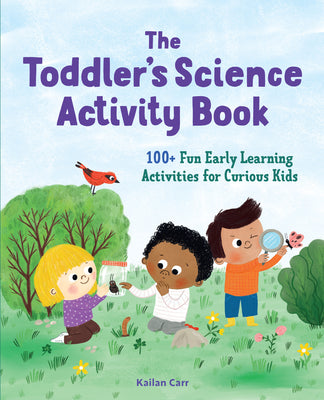 The Toddler's Science Activity Book: 100+ Fun Early Learning Activities for Curious Kids by Carr, Kailan