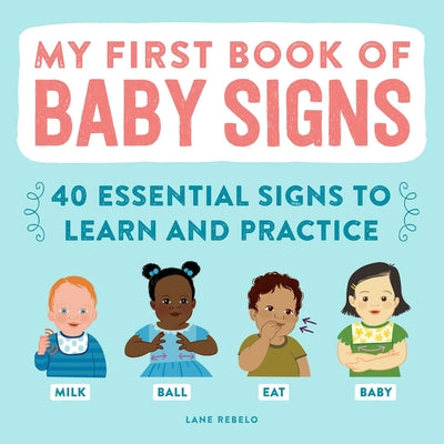 My First Book of Baby Signs: 40 Essential Signs to Learn and Practice by Rebelo, Lane