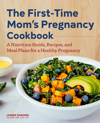 The First-Time Mom's Pregnancy Cookbook: A Nutrition Guide, Recipes, and Meal Plans for a Healthy Pregnancy by Manaker, Lauren