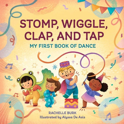 Stomp, Wiggle, Clap, and Tap: My First Book of Dance by Burk, Rachelle