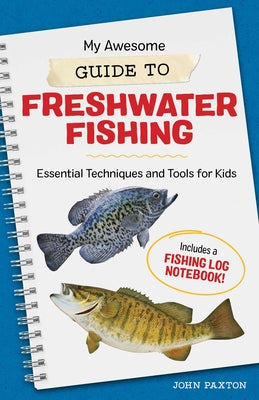 My Awesome Guide to Freshwater Fishing: Essential Techniques and Tools for Kids by Paxton, John