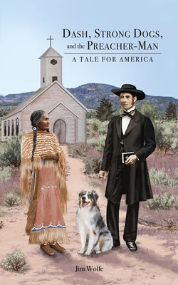 Dash, Strong Dogs, and the Preacher-Man: A Tale for America by Wolfe, Jim