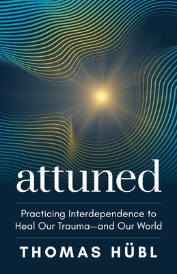 Attuned: Practicing Interdependence to Heal Our Trauma--And Our World by Hübl, Thomas