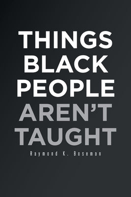 Things Black People Aren't Taught by Boseman, Raymond K.