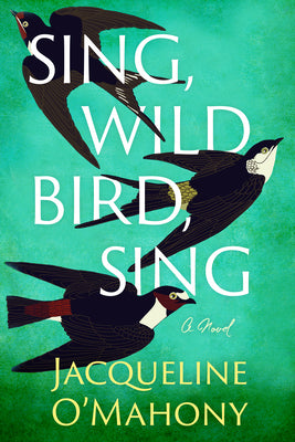 Sing, Wild Bird, Sing by O'Mahony, Jacqueline