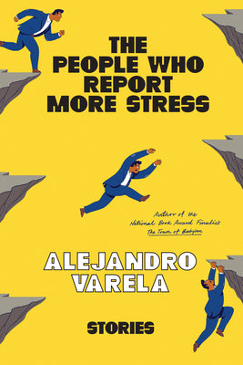The People Who Report More Stress: Stories by Varela, Alejandro