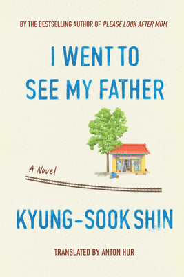 I Went to See My Father by Shin, Kyung-Sook