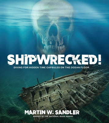 Shipwrecked!: Diving for Hidden Time Capsules on the Ocean Floor by Sandler, Martin W.
