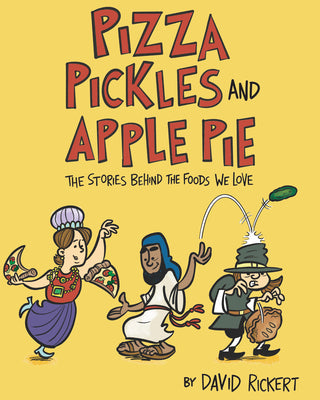 Pizza, Pickles, and Apple Pie: The Stories Behind the Foods We Love by Rickert, David