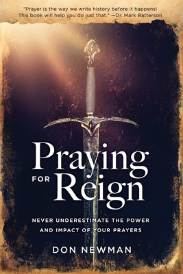 Praying For Reign: Never Underestimate The Power And Impact Of Your Prayers by Newman, Don