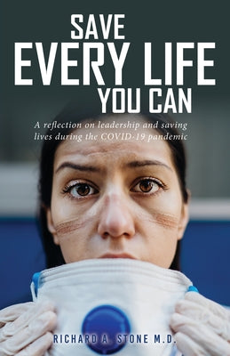 Save Every Life You Can: A Reflection on Leadership and Saving Lives during the COVID-19 Pandemic by Stone, Richard A.