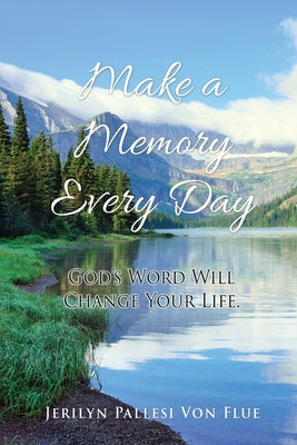 Make a Memory Every Day: God's Word Will Change Your Life. by Von Flue, Jerilyn Pallesi
