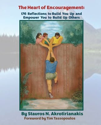 The Heart of Encouragement: 176 Reflections to Build You Up and Empower You to Build Up Others by Akrotirianakis, Stavros N.