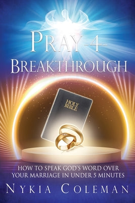 Pray-4-Breakthrough: How to Speak God's Word Over Your Marriage in Under 5 Minutes by Coleman, Nykia