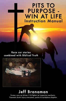 PITS TO PURPOSE - WIN AT LIFE Instruction Manual: Race car stories combined with Biblical Truth by Branaman, Jeff