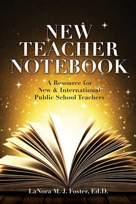 New Teacher Notebook: A Resource for New & International Public School Teachers by Foster Ed D., Lanora M. J.