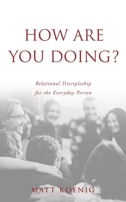 How Are You Doing?: Relational Discipleship for the Everyday Person by Koenig, Matt