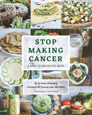 Stop Making Cancer: A Raw Vegan Recipe Book by An Oasis of Healing