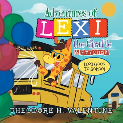 Adventures of Lexi the Giraffe & Friends.: Lexi Goes to School by Valentine, Theodore H.