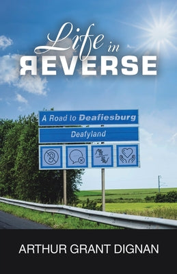Life in Reverse: A Road to Deafiesburg, Deafy Land by Dignan, Arthur Grant