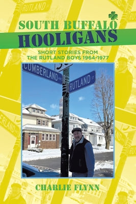 South Buffalo Hooligans: Short stories from the Rutland Boys 1964-1977 by Flynn, Charlie