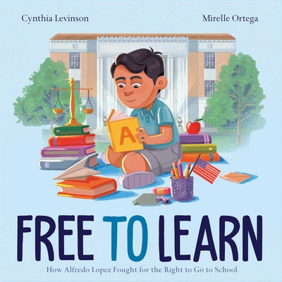 Free to Learn: How Alfredo Lopez Fought for the Right to Go to School by Levinson, Cynthia