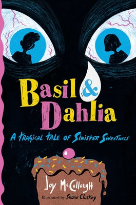 Basil & Dahlia: A Tragical Tale of Sinister Sweetness by McCullough, Joy