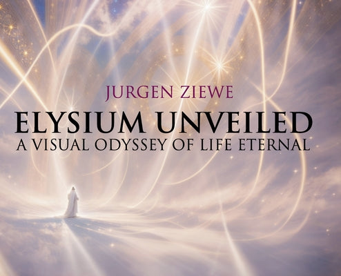 Elysium Unveiled: A Visual Odyssey of Life Eternal by Ziewe, Jurgen