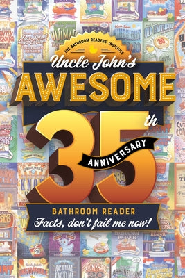 Uncle John's Awesome 35th Anniversary Bathroom Reader: Facts, Don't Fail Me Now! by Bathroom Readers' Institute