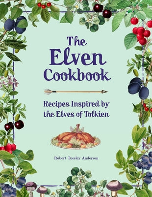The Elven Cookbook: Recipes Inspired by the Elves of Tolkien by Anderson, Robert Tuesley