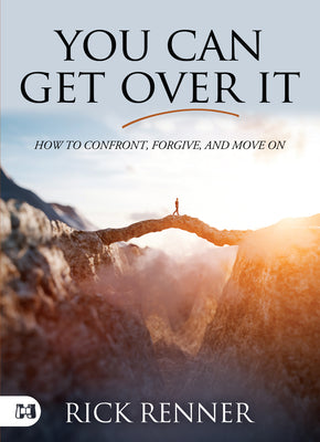 You Can Get Over It: How to Confront, Forgive, and Move On by Renner, Rick