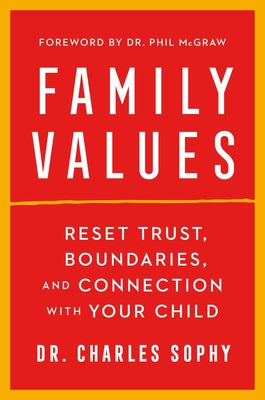 Family Values: Reset Trust, Boundaries, and Connection with Your Child by Sophy, Charles
