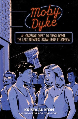 Moby Dyke: An Obsessive Quest to Track Down the Last Remaining Lesbian Bars in America by Burton, Krista