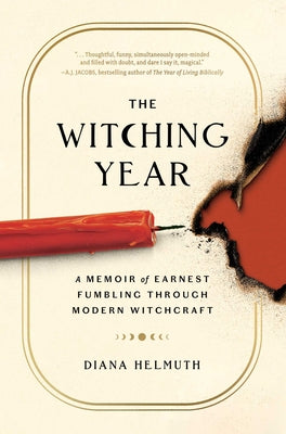 The Witching Year: A Memoir of Earnest Fumbling Through Modern Witchcraft by Helmuth, Diana