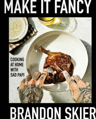 Make It Fancy: Cooking at Home with Sad Papi (a Cookbook) by Skier, Brandon