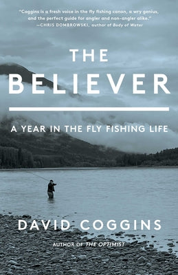 The Believer: A Year in the Fly Fishing Life by Coggins, David