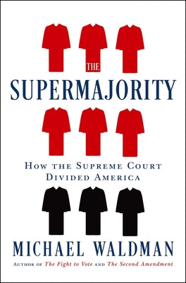 The Supermajority: How the Supreme Court Divided America by Waldman, Michael