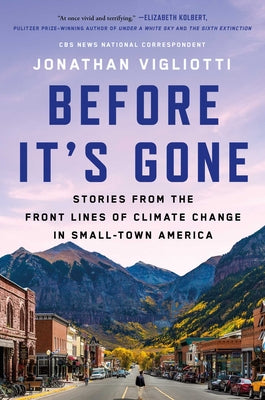 Before It's Gone: Stories from the Front Lines of Climate Change in Small-Town America by Vigliotti, Jonathan