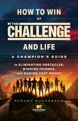 How to Win at the Challenge and Life: A Champion's Guide to Eliminating Obstacles, Winning Friends, and Making That Money by Bucksbaum, Sydney