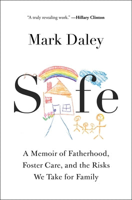 Safe: A Memoir of Fatherhood, Foster Care, and the Risks We Take for Family by Daley, Mark