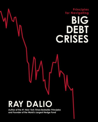 Principles for Navigating Big Debt Crises by Dalio, Ray