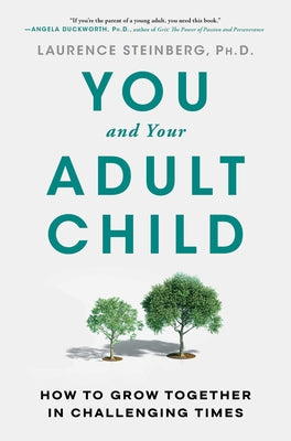You and Your Adult Child: How to Grow Together in Challenging Times by Steinberg, Laurence
