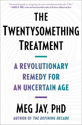 The Twentysomething Treatment: A Revolutionary Remedy for an Uncertain Age by Jay, Meg